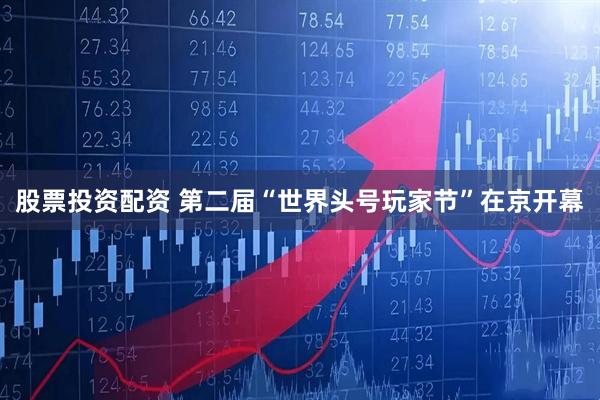股票投资配资 第二届“世界头号玩家节”在京开幕