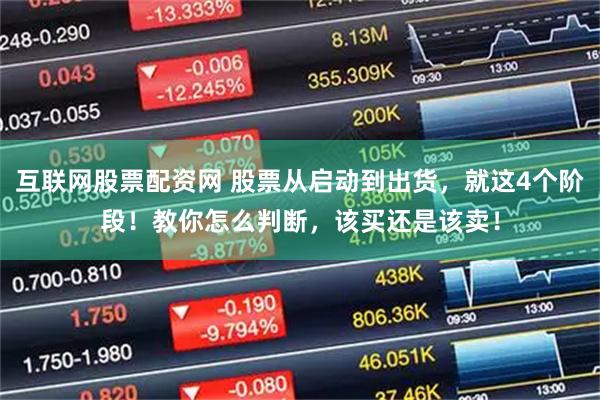 互联网股票配资网 股票从启动到出货，就这4个阶段！教你怎么判断，该买还是该卖！