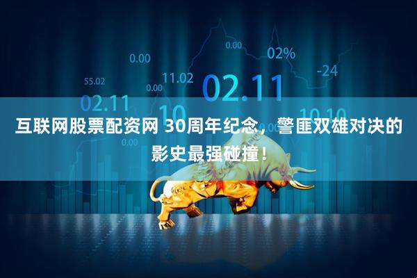 互联网股票配资网 30周年纪念，警匪双雄对决的影史最强碰撞！