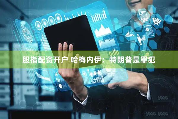 股指配资开户 哈梅内伊：特朗普是罪犯